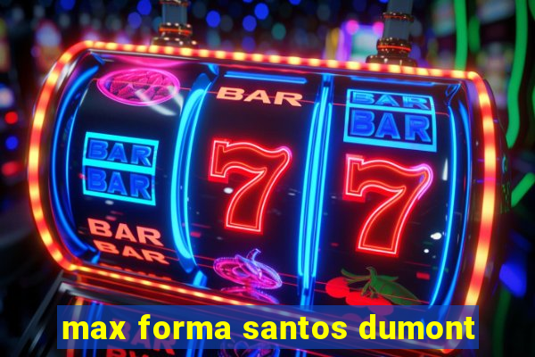 max forma santos dumont